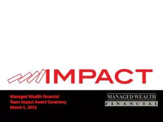 Managed Wealth Financial Team Impact Award Ceremony March 5, 2013