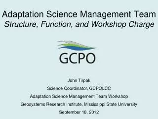 John Tirpak Science Coordinator, GCPOLCC Adaptation Science Management Team Workshop Geosystems Research Institute, M