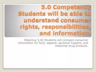 5.0 Competency Students will be able to understand consumer rights, responsibilities, and information.