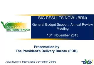 BIG RESULTS NOW! (BRN) General Budget Support Annual Review Meeting 18 th November 2013