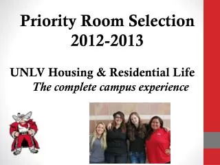 Priority Room Selection 2012-2013 UNLV Housing &amp; Residential Life 	 The complete campus experience