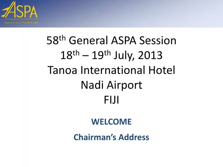 58 th general aspa session 18 th 19 th july 2013 tanoa international hotel nadi airport fiji