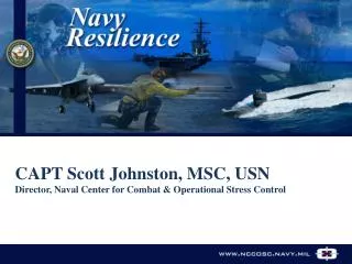 CAPT Scott Johnston, MSC, USN Director, Naval Center for Combat &amp; Operational Stress Control