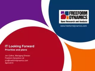 IT Looking Forward Priorities and plans Jon Collins, Managing Director Freeform Dynamics Ltd jon@freeformdynamics.com A