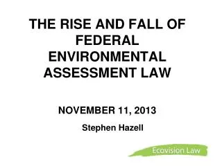 THE RISE AND FALL OF FEDERAL ENVIRONMENTAL ASSESSMENT LAW NOVEMBER 11, 2013