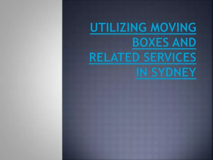 utilizing moving boxes and related services in sydney