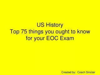 US History Top 75 things you ought to know for your EOC Exam