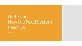 Unit Four: H ow the Food System Feeds Us