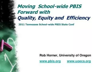 Moving School-wide PBIS Forward with Quality, Equity and Efficiency 2011 Tennessee School-wide PBIS State Conf