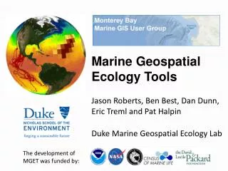 Marine Geospatial Ecology Tools Jason Roberts, Ben Best, Dan Dunn, Eric Treml and Pat Halpin Duke Marine Geospatial Ec
