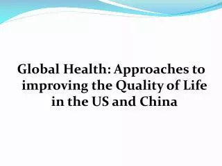 Global Health: Approaches to improving the Quality of Life in the US and China