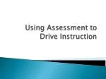 Using Assessment to Drive Instruction