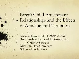 Parent-Child Attachment Relationships and the Effects of Attachment Disruption