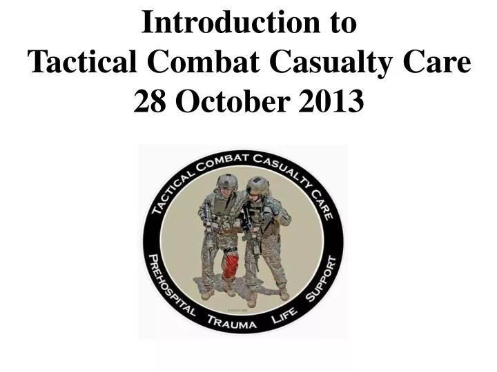 introduction to tactical combat casualty care 28 october 2013