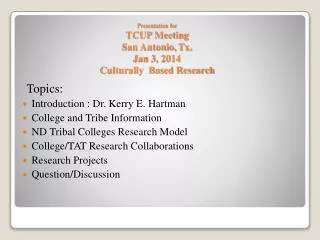 Presentation for TCUP Meeting San Antonio, Tx . Jan 3, 2014 Culturally Based Research