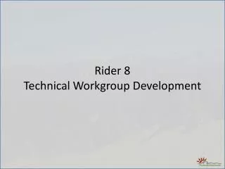 Rider 8 Technical Workgroup Development