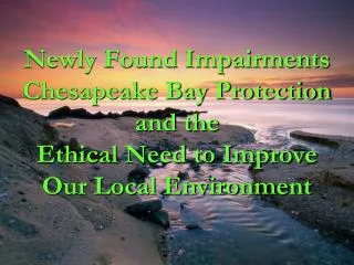 Newly Found Impairments Chesapeake Bay Protection and the Ethical Need to Improve Our Local Environment