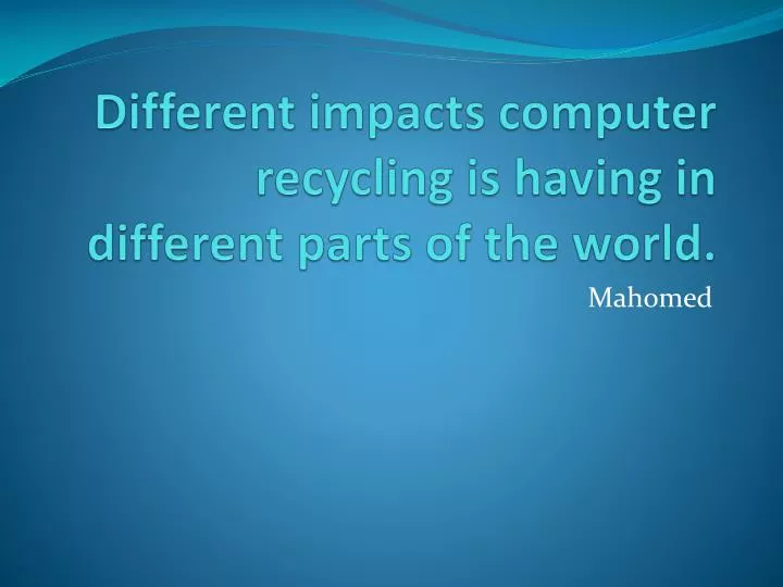 different impacts computer recycling is having in different parts of the world