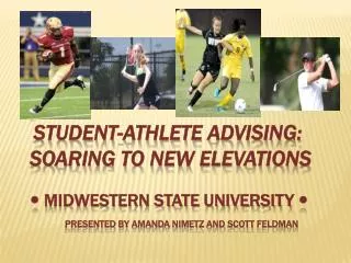 Student-Athlete Advising: Soaring To New Elevations ? Midwestern State University ? Presented by amanda nimetz and