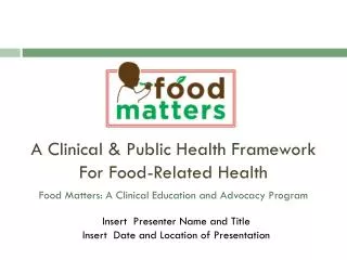 A Clinical &amp; Public Health Framework For Food-Related Health Food Matters: A Clinical Education and Advocacy Program