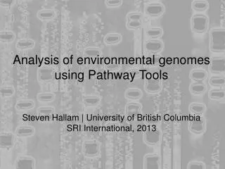 Analysis of environmental genomes using Pathway Tools Steven Hallam | University of British Columbia SRI International,