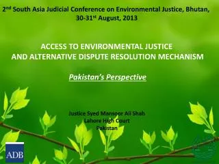 2 nd South Asia Judicial Conference on Environmental Justice, Bhutan, 30-31 st August, 2013 ACCESS TO ENVIRONMENTAL
