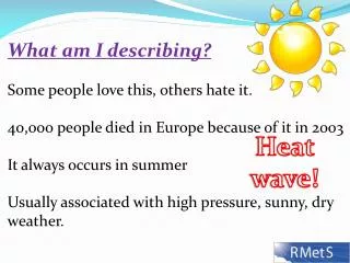 What am I describing? Some people love this, others hate it. 40,000 people died in Europe because of it in 2003 It alway