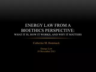 Energy law from a bioethics perspective: What it is, how it works, and why it matters