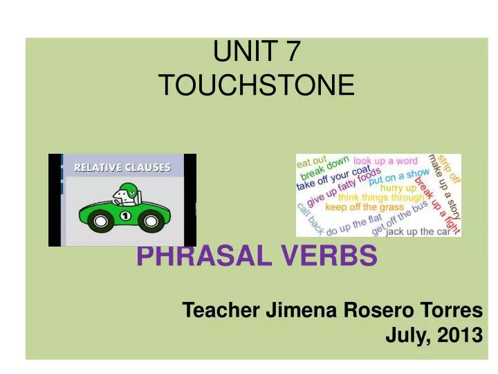 unit 7 touchstone phrasal verbs teacher jimena rosero torres july 2013