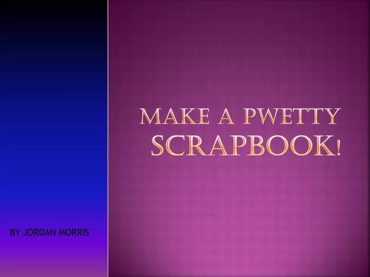 make a pwetty scrapbook