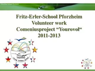 Fritz-Erler-School Pforzheim Volunteer work Comeniusproject “ Yourovol “ 2011-2013