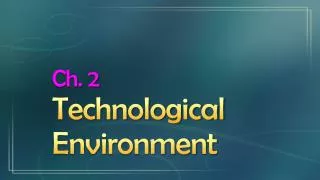 Ch. 2 Technological Environment