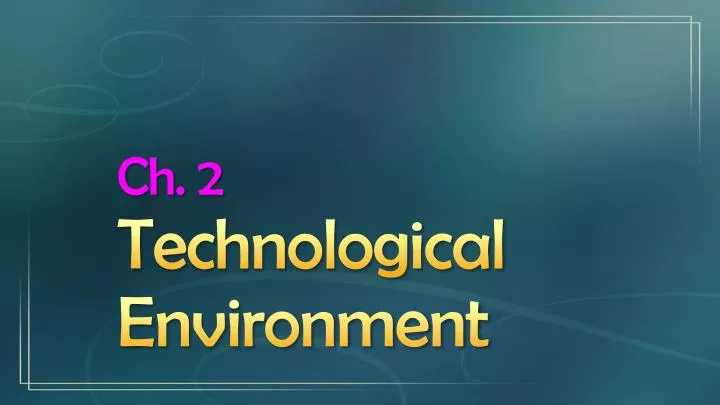 ch 2 technological environment