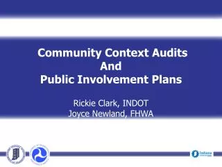 Community Context Audits And Public Involvement Plans Rickie Clark, INDOT Joyce Newland, FHWA Presenter Title, INDOT Ev