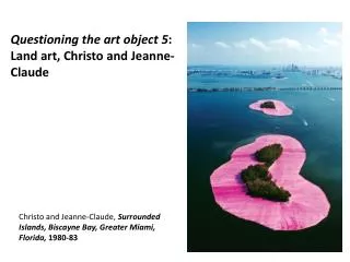 Questioning the art object 5 : Land art, Christo and Jeanne-Claude