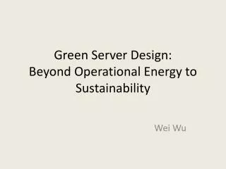 Green Server Design: Beyond Operational Energy to Sustainability