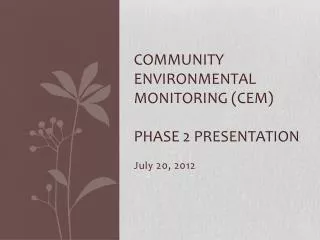 Community environmental monitoring (CEM) Phase 2 presentation