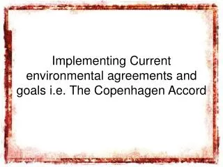 Implementing Current environmental agreements and goals i.e. The Copenhagen Accord