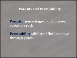 Porosity and Permeability Porosity : percentage of open (pore) space in a rock Permeability : ability of fluid to move