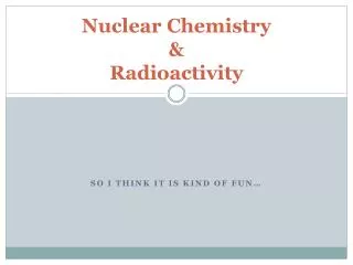 Nuclear Chemistry &amp; Radioactivity