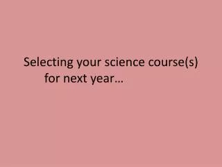 Selecting your science course(s) for next year…