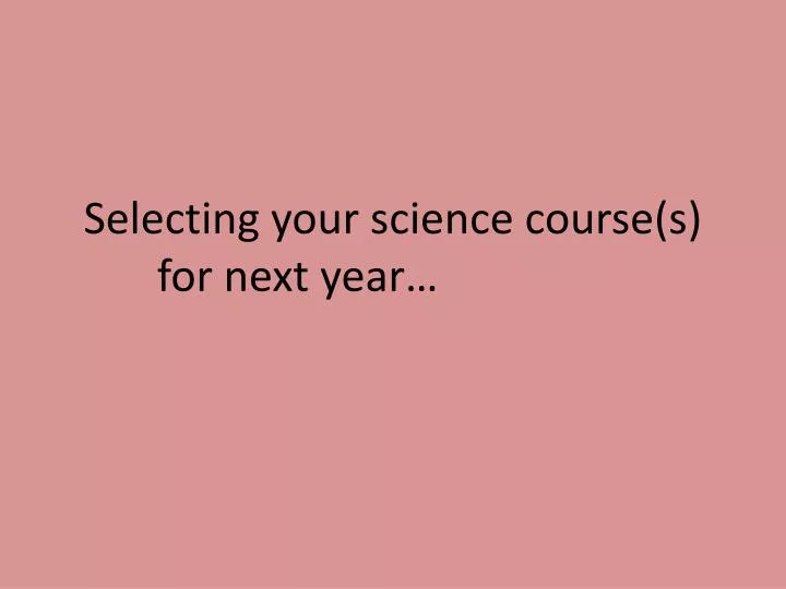 selecting your science course s for next year