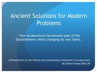 Ancient Solutions for Modern Problems - How Acupuncture has become part of the Establishment whilst changing its very fa