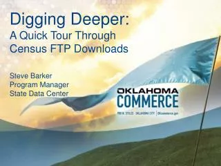 Digging Deeper: A Quick Tour Through Census FTP Downloads Steve Barker Program Manager State Data Center