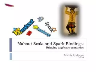 Mahout Scala and Spark Bindings: Bringing algebraic semantics