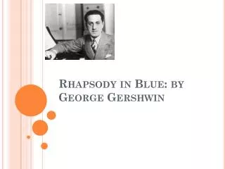 Rhapsody in Blue: by George Gershwin
