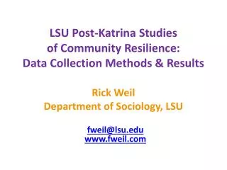LSU Post-Katrina Studies of Community Resilience: Data Collection Methods &amp; Results Rick Weil Department of Sociol