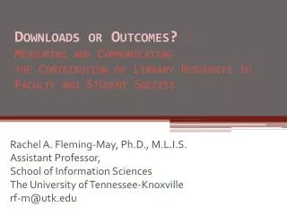 Downloads or Outcomes? : Measuring and Communicating the Contribution of Library Resources to Faculty and Student Succ