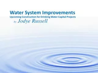 Water System Improvements Upcoming Construction for Drinking Water Capital Projects by Jodye Russell