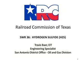 Railroad Commission of Texas SWR 36: HYDROGEN SULFIDE (H2S) Travis Baer, EIT Engineering Specialist San Antonio Distric